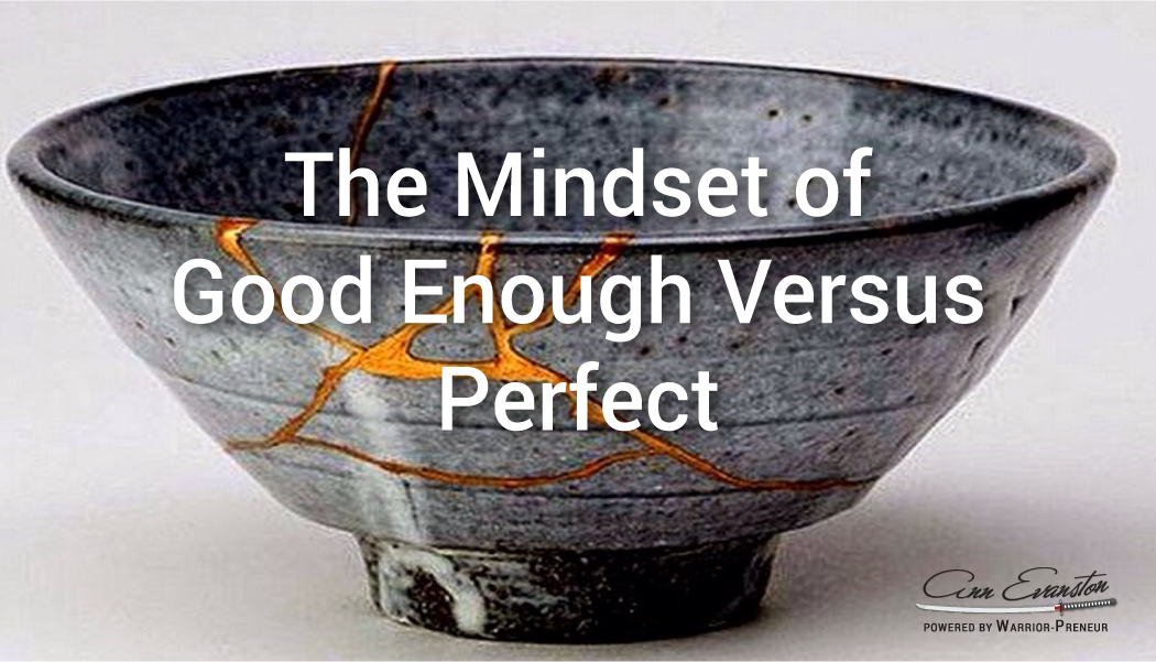 The Mindset Of Good Enough Versus Perfect Ann Evanston Warrior Preneur