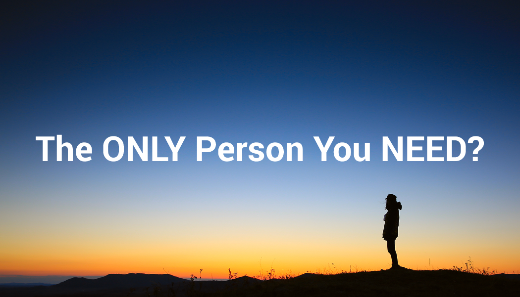 The ONLY Person you NEED?